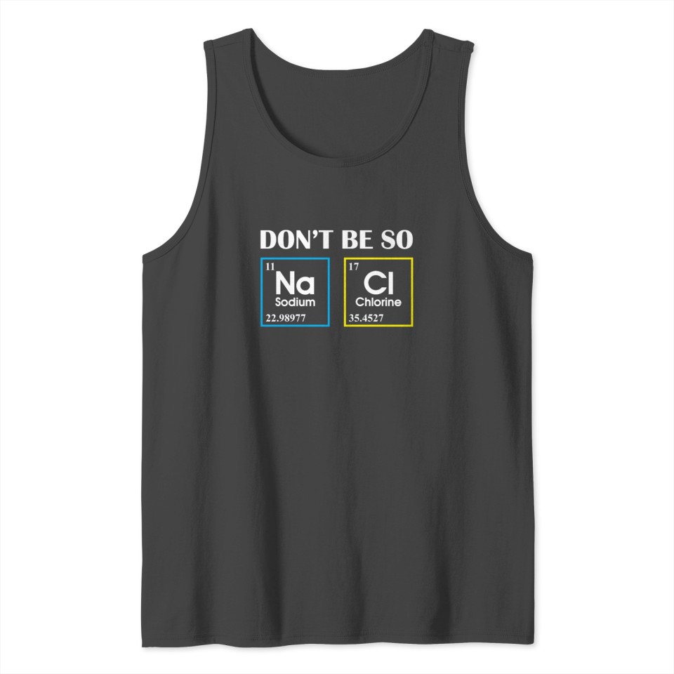 Don t Be So Salty Funny Chemistry Science Na Cl Tank Top