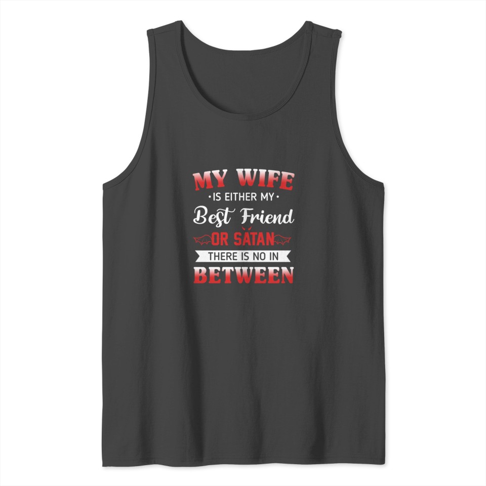 My Wife Is Either My Best Friend Or Satan T shirt Tank Top