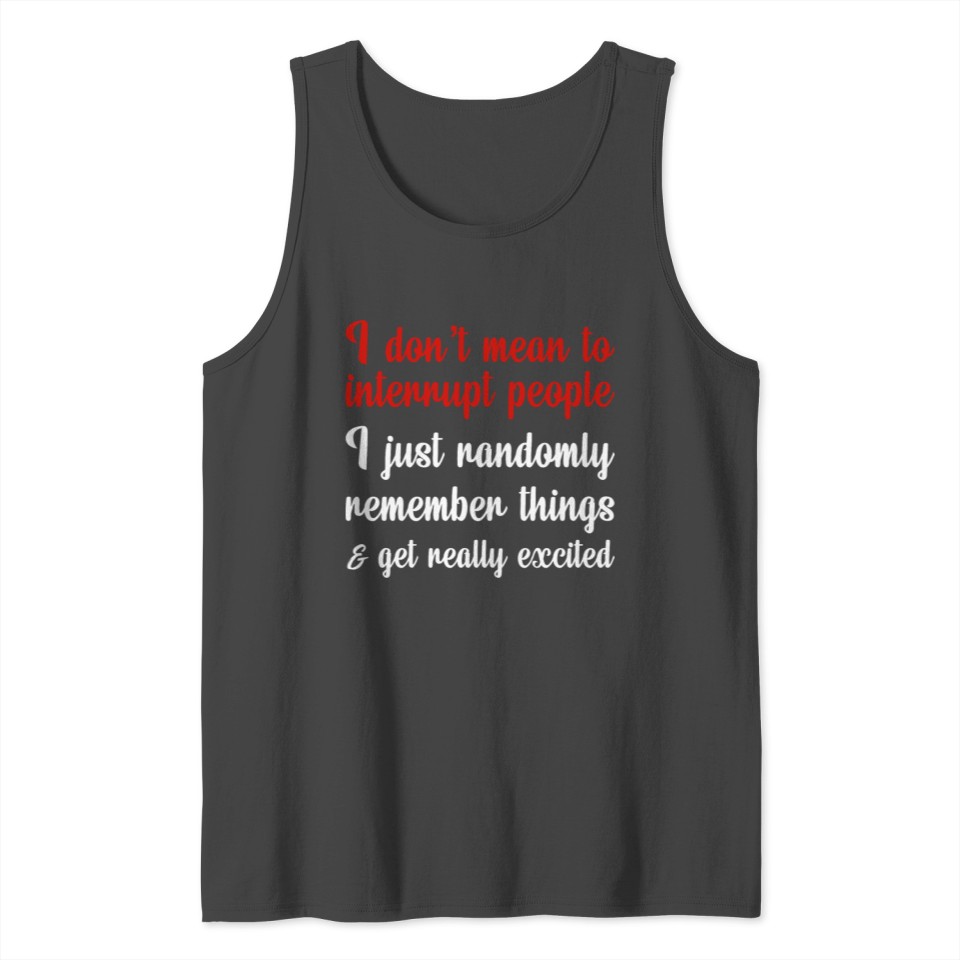 I Dont Mean Interrupt People Just Randomly Things Tank Top