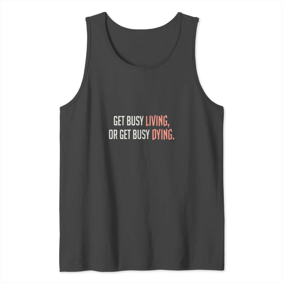 Get Busy Living Or Get Busy Dying Tank Top