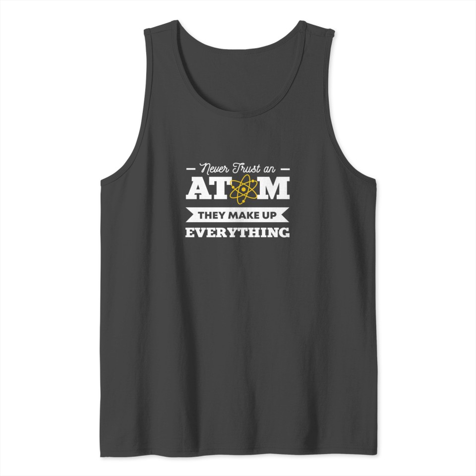 Never trust an atom - They make up everything Tank Top