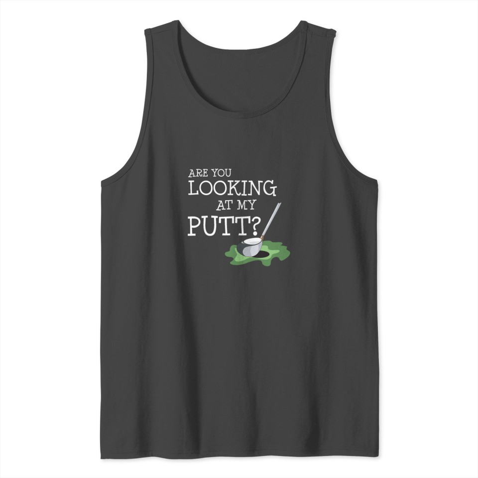 Are You Looking At My Putt T-Shirt I Fun Golf Play Tank Top