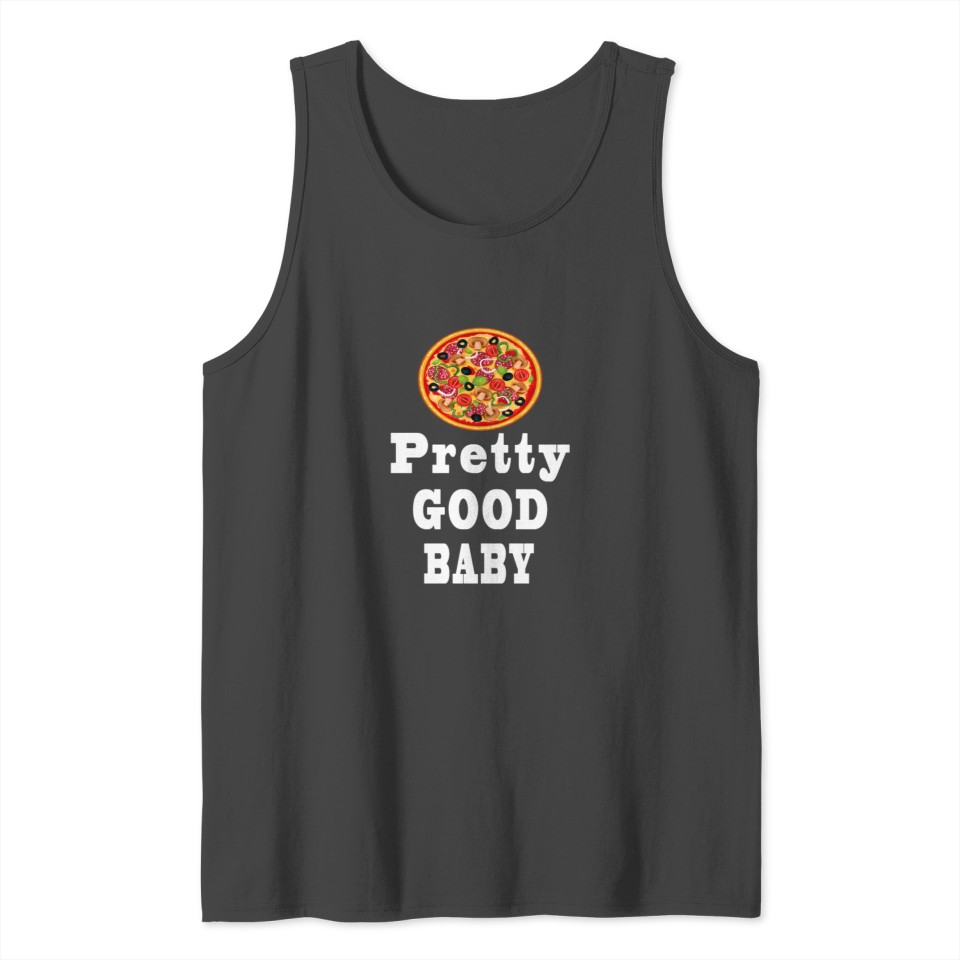 Pretty Good Baby pizza - Funny Gift Idea Tank Top