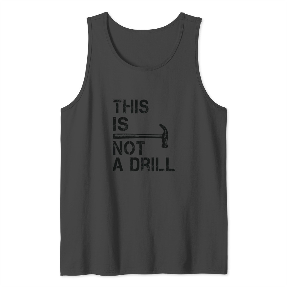 This Is Not A Drill Funny Hammer Gift For Birthday Tank Top