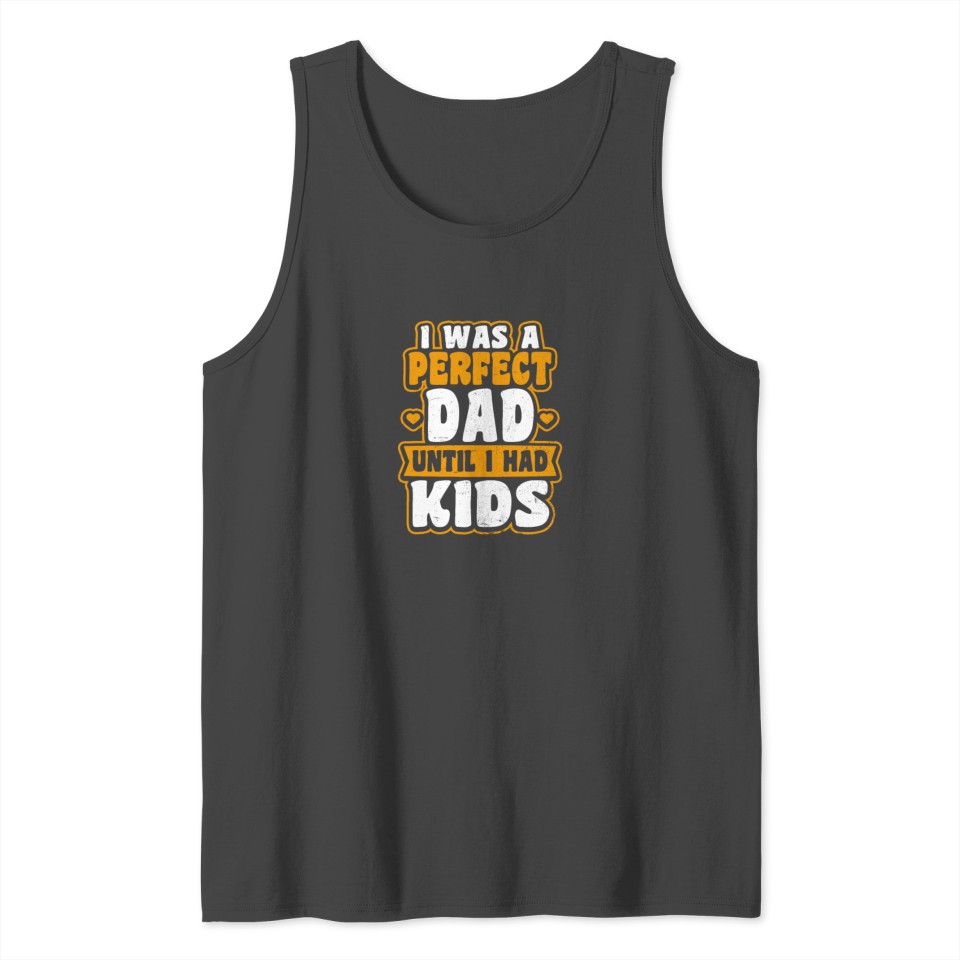 Parenting Quotes Perfect Dad Until Kids Gift Tank Top