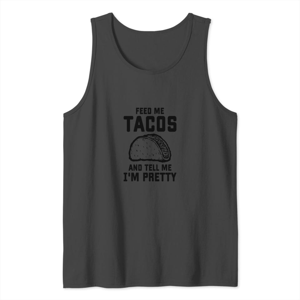 Feed me tacos and tell me I m pretty Tank Top