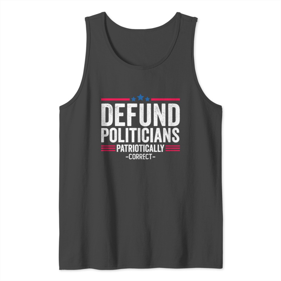 Defund Politicians Patriotically Correct Tank Top