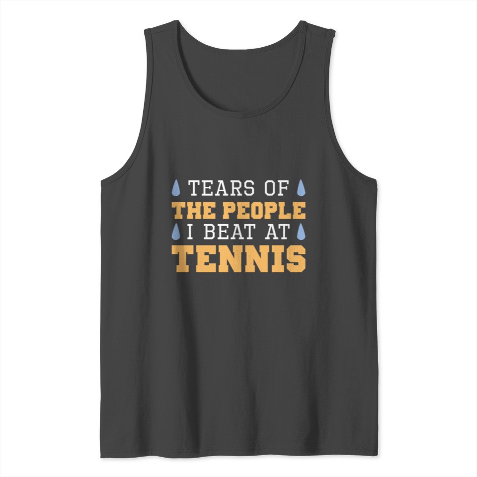 Tears Of The People I Beat At Tennis Tank Top