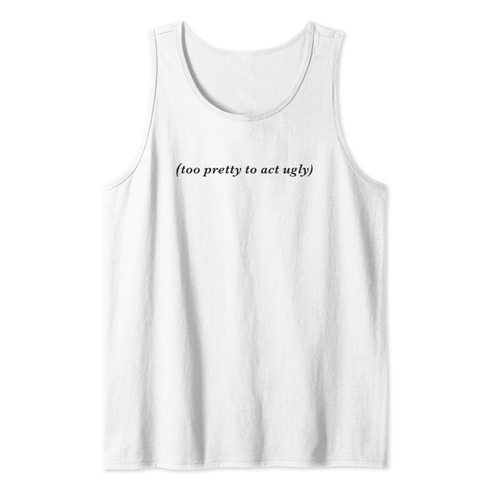 too pretty to act ugly Tank Top